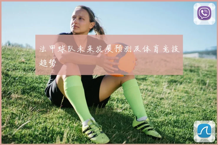 法甲球队未来发展预测及体育竞技趋势