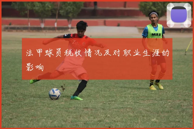 法甲球员税收情况及对职业生涯的影响
