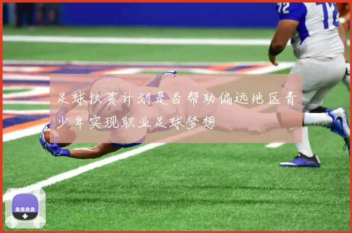 足球扶贫计划是否帮助偏远地区青少年实现职业足球梦想